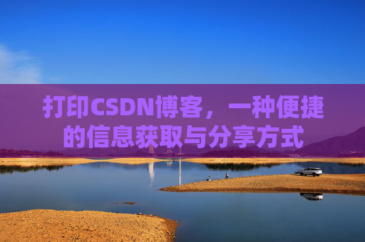 打印CSDN博客,一种便捷的信息获取与分享方式